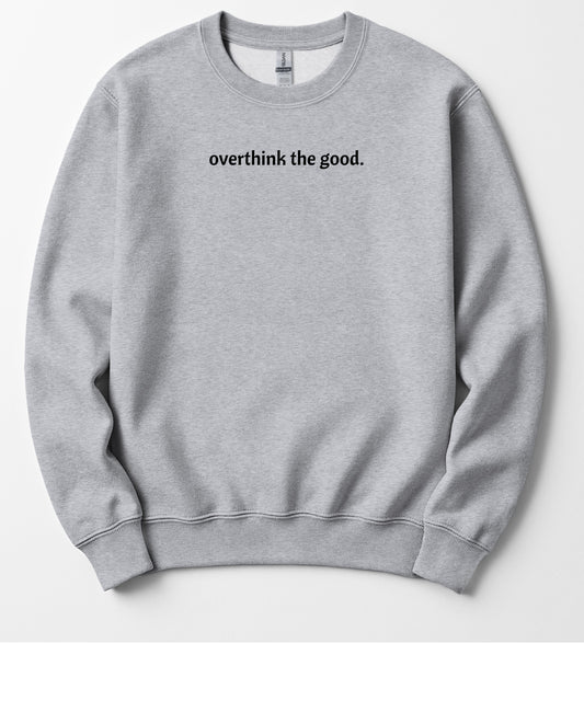 OverTHINK The Good! - Unisex Crewneck Sweatshirt
